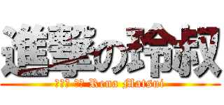 進撃の玲叔 (まつい れな Rena Matsui)