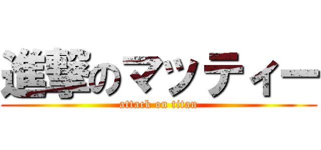 進撃のマッティー (attack on titan)