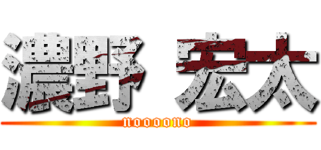濃野 宏太 (noooono)