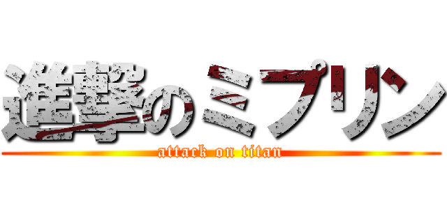 進撃のミプリン (attack on titan)