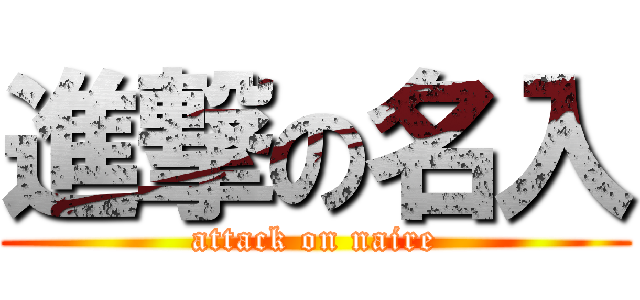 進撃の名入 (attack on naire)