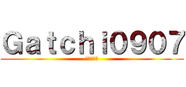 Ｇａｔｃｈｉ０９０７ (あはははあ)