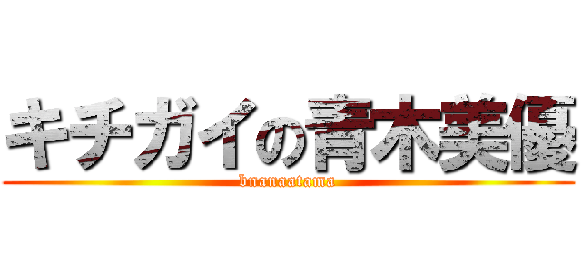 キチガイの青木美優 (bnanaatama)