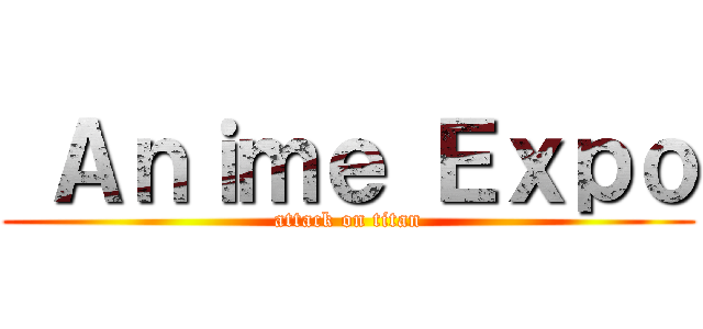  Ａｎｉｍｅ Ｅｘｐｏ (attack on titan)