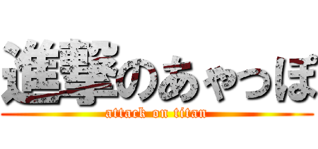 進撃のあゃっぽ (attack on titan)