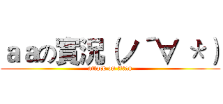 ａａの實況（ノ´∀｀＊） (attack on titan)
