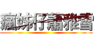 瘋姊仔蕭雅雪 ()