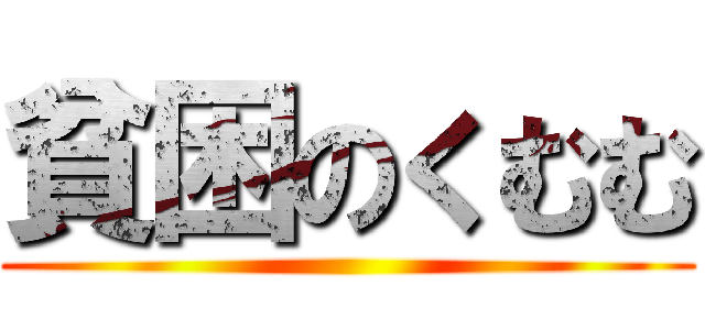 貧困のくむむ ()
