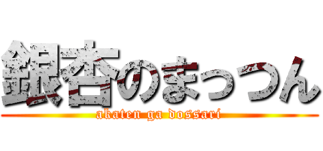 銀杏のまっつん (akaten ga dossari)