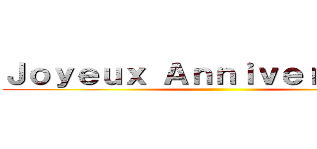 Ｊｏｙｅｕｘ Ａｎｎｉｖｅｒｓａｉｒｅ ()