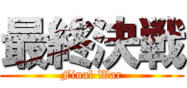 最終決戦 (Final War)