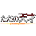 ただの天才 (Just a genius)