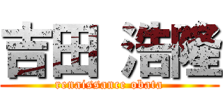 吉田 浩隆 (renaissance obata)