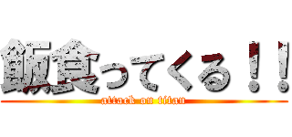 飯食ってくる！！ (attack on titan)