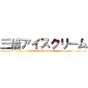 三倍アイスクリーム (somebody scream!!)