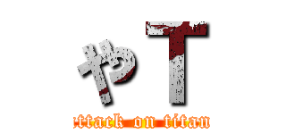 やＴ (attack on titan)