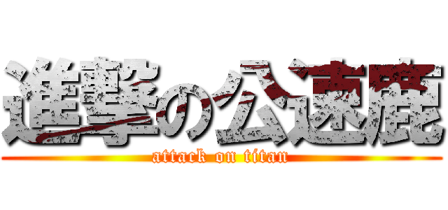 進撃の公速鹿 (attack on titan)