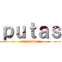 ｐｕｔａｓ (mamadas)