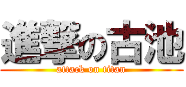 進撃の古池 (attack on titan)