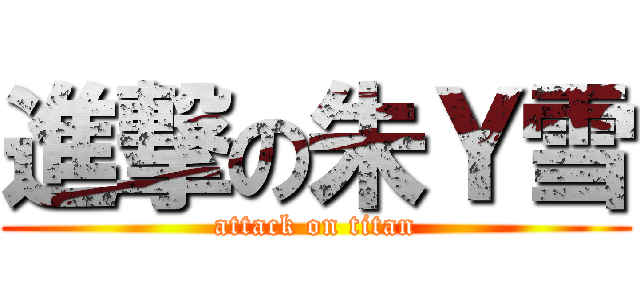 進撃の朱Ｙ雪 (attack on titan)