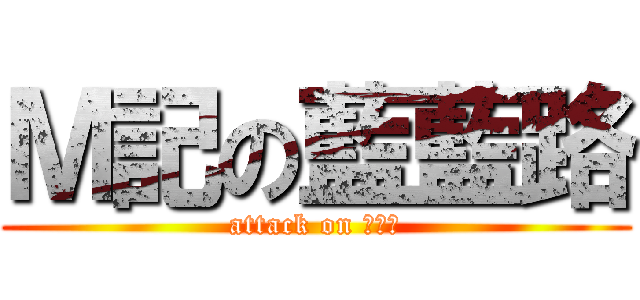 Ｍ記の藍藍路 (attack on 藍藍路)