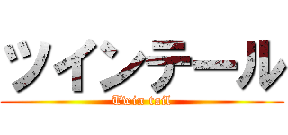 ツインテール (Twin tail)