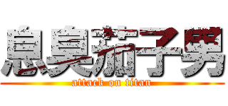 息臭茄子男 (attack on titan)