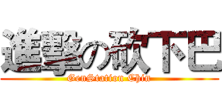 進擊の砍下巴 (GenStation Chin)