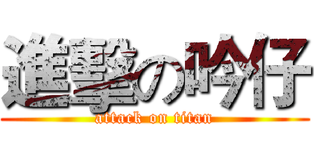 進擊の吟仔 (attack on titan)