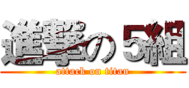 進撃の５組 (attack on titan)