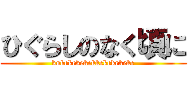 ひぐらしのなく頃に (kukekekekekkekekekeke)