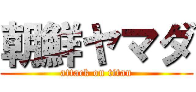 朝鮮ヤマダ (attack on titan)