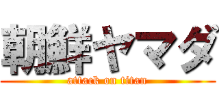 朝鮮ヤマダ (attack on titan)
