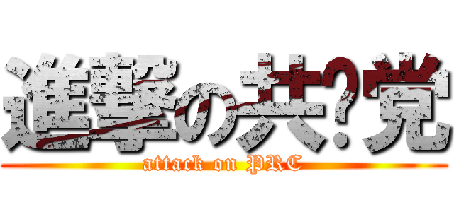 進撃の共产党 (attack on PRC)