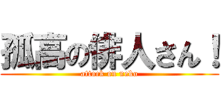 孤高の俳人さん！ (attack on neko)