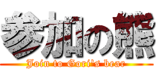 参加の熊 (Join to Gori's bear)