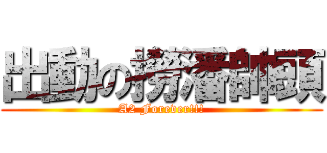 出動の撈潘帥頭 (A2 Forever!!!)