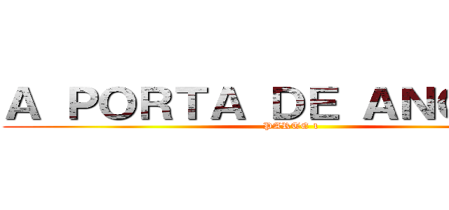 Ａ ＰＯＲＴＡ ＤＥ ＡＮＧＯＬＡ (PARTE 1)