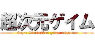 超次元ゲイム (super dimension game neptune)