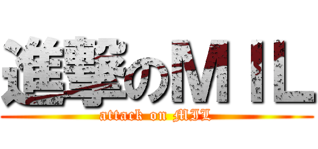 進撃のＭＩＬ (attack on MIL)