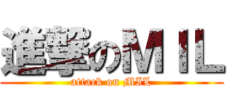 進撃のＭＩＬ (attack on MIL)