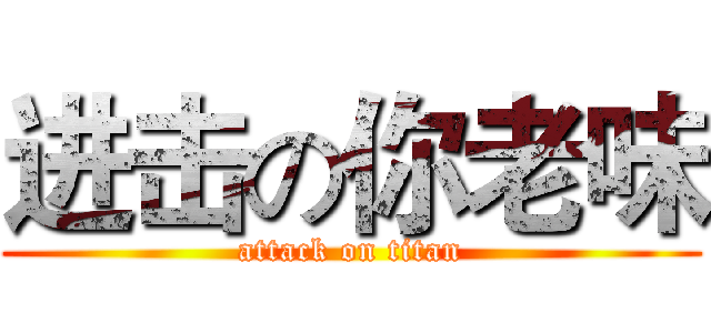 进击の你老味 (attack on titan)