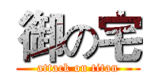 御の宅 (attack on titan)