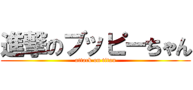 進撃のブッピーちゃん (attack on titan)