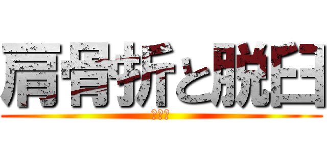 肩骨折と脱臼 (いてぇ)