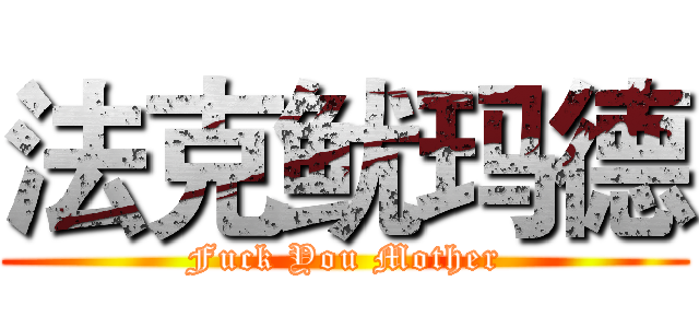 法克鱿玛德 (Fuck You Mother)