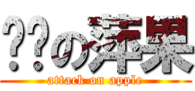 进击の萍果 (attack on apple)