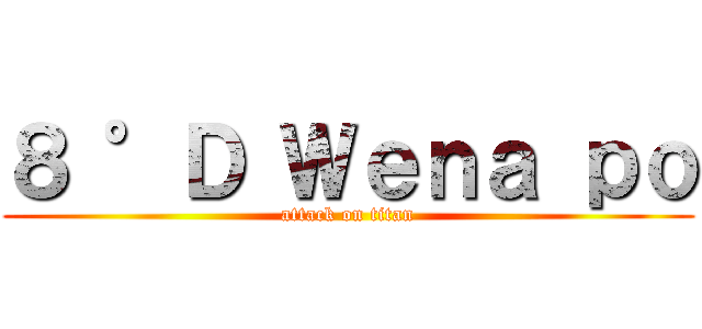 ８ °Ｄ Ｗｅｎａ ｐｏ (attack on titan)