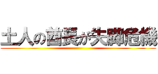 土人の酋長が失脚危機 ()