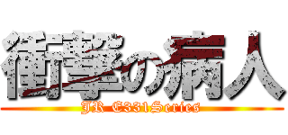 衝撃の病人 (JR E331Series)